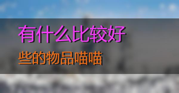 有什么比较好些的物品的相关图片