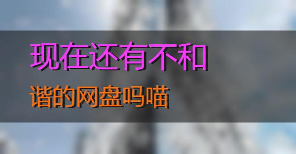 现在还有不和谐的网盘吗的相关图片