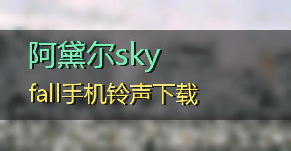 阿黛尔skyfall手机铃声下载的相关图片