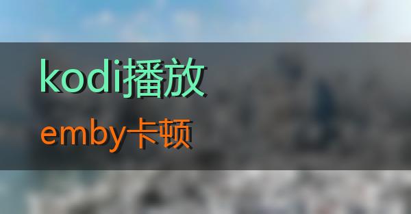 kodi播放emby卡顿的相关图片